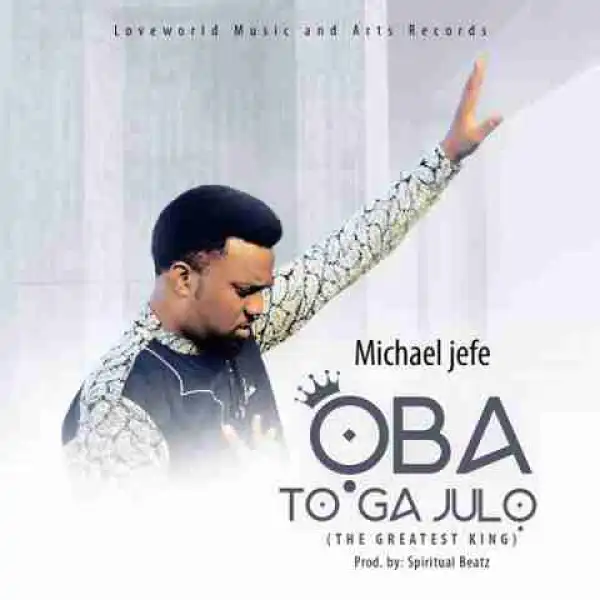 Michael Jefe - Oba To Ga Julo (The Greatest God)